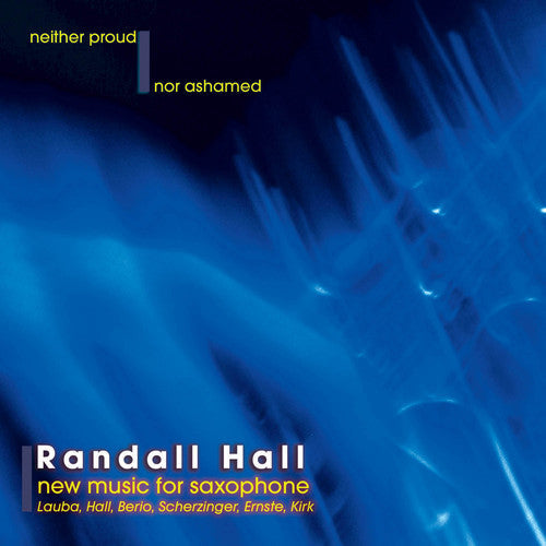 Hall,randall - Neither Proud Nor Ashamed: New Music For Saxophone - Music CD