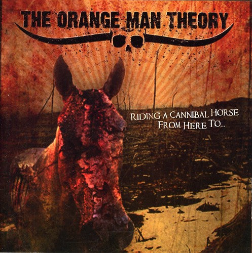 The Orange Man Theory - Riding A Cannibal Horse From Here To Music CD