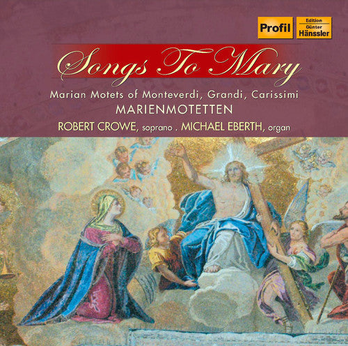 Monteverdi / Grandi / Carissimi / Crowe / Eberth - Songs To Mary - Music CD