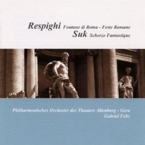 Respighi / Suk / Feltz - Fontane Di Roma & Feste Romane / Fantasticke - Music CD