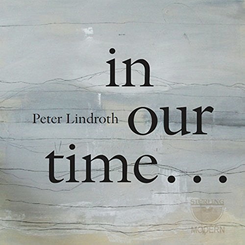 Lindroth / Wolfskehl / Duo Gelland / Hogman - Peter Lindroth: In Our Time - Music CD