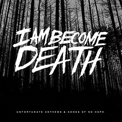 I Am Become Death - Unfortunate Anthems & Songs Of No Hope - Music CD