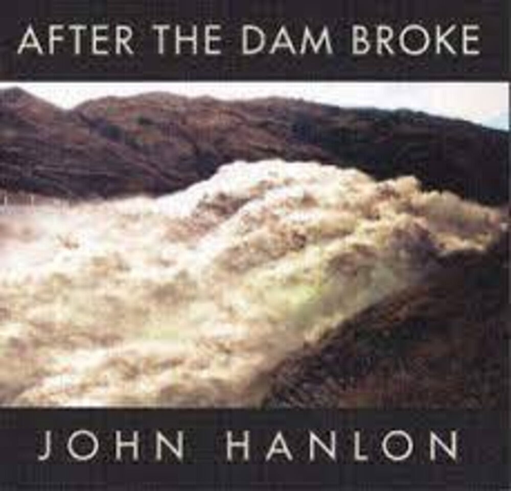 John Hanlon - After The Dam Broke: The Best Of John Hanlon Music CD