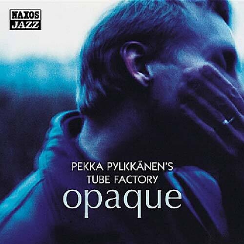 Pekka Pylkkanen's Tube Factory - Opaque - Music CD