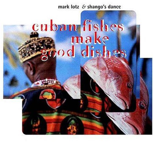 Lotz,mark & Shango's Dance - Cuban Fishes Make Good Dishes - Music CD