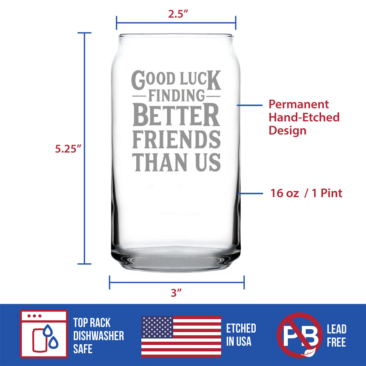 Good Luck Finding Better Friends Than Us - Beer Can Pint Glass - Funny Farewell Gift For Best Friend Moving Away - 16 oz Glasses