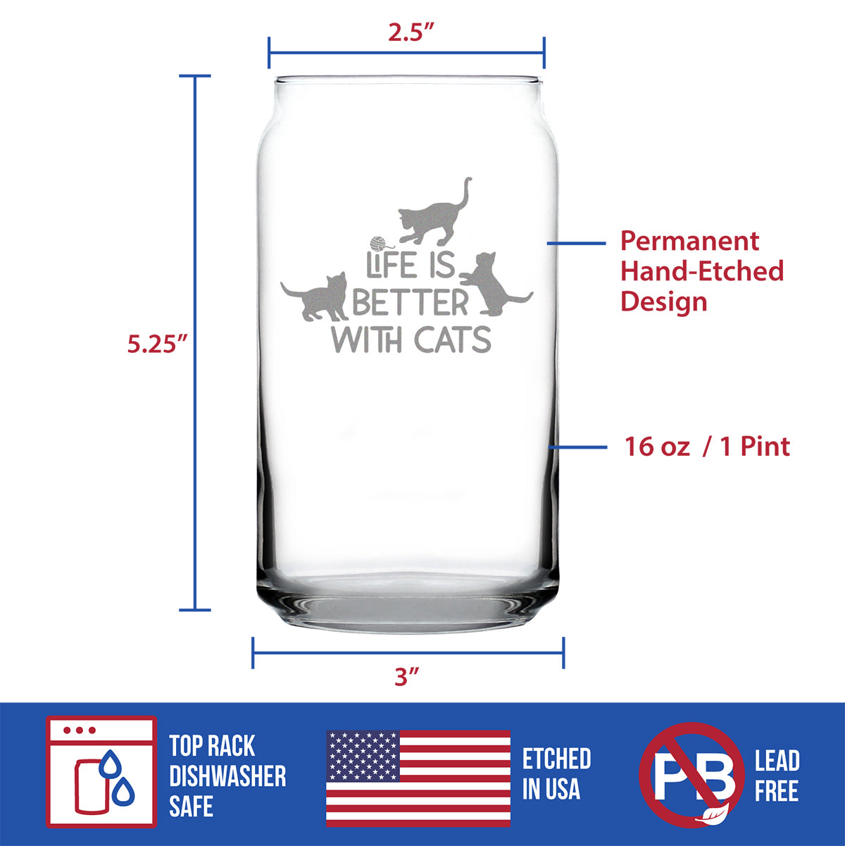 Life is Better With Cats - Funny Cat Beer Can Pint Glass Gifts for Men & Women - Fun Unique Kitty Decor