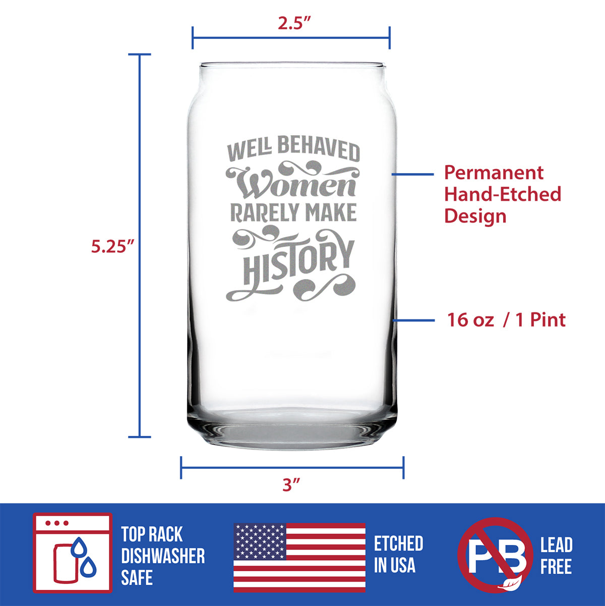 Well Behaved Women Rarely Make History Beer Can Pint Glass - Funny Gift for Women - Cute Engraved Glasses for Girls - 16 oz