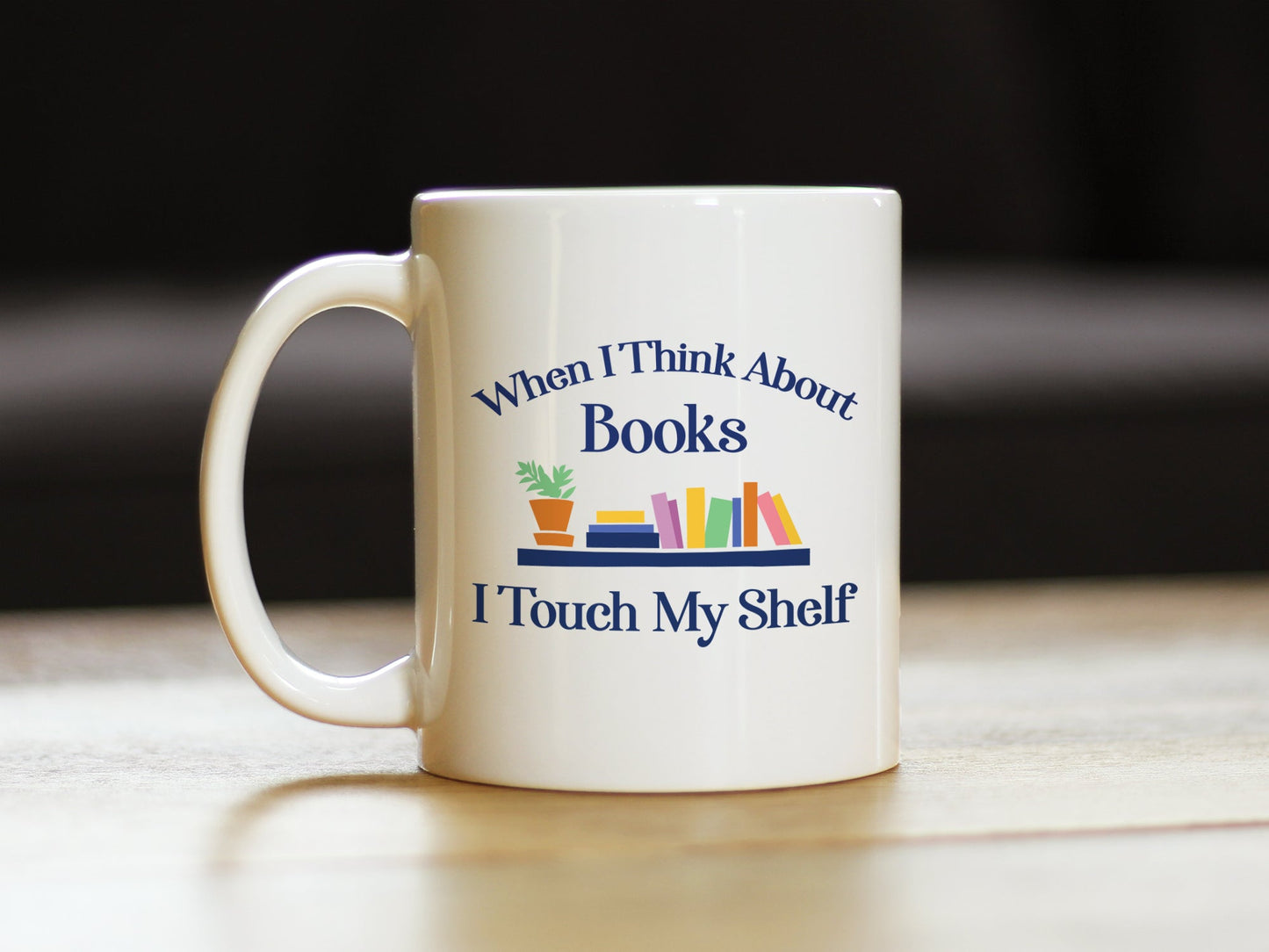 When I Think About Books I Touch My Shelf Coffee Mug - Funny Book Club Gifts for Readers