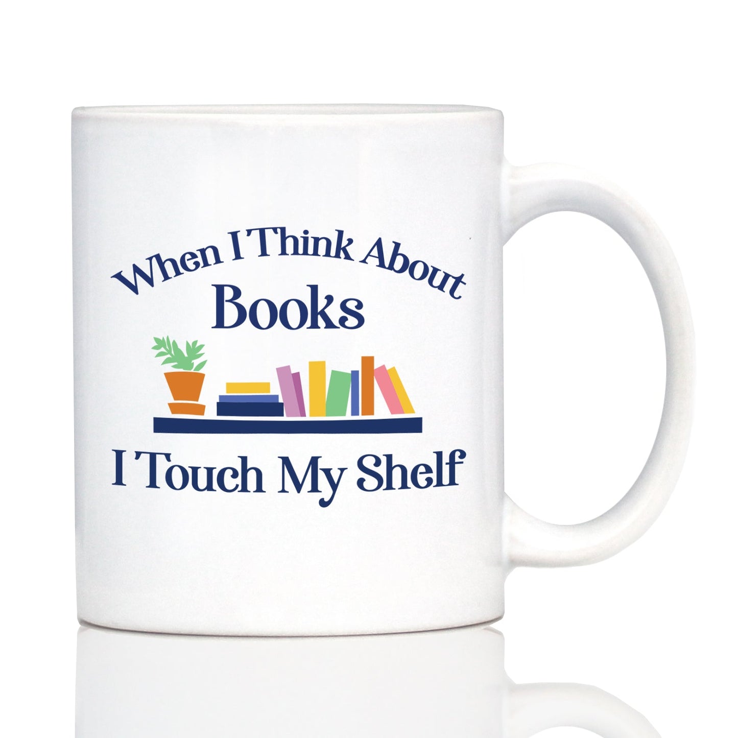 When I Think About Books I Touch My Shelf – Engraved Glasses, Tumblers & Full Color Mugs - Funny Gifts for Book Club Lovers and Readers
