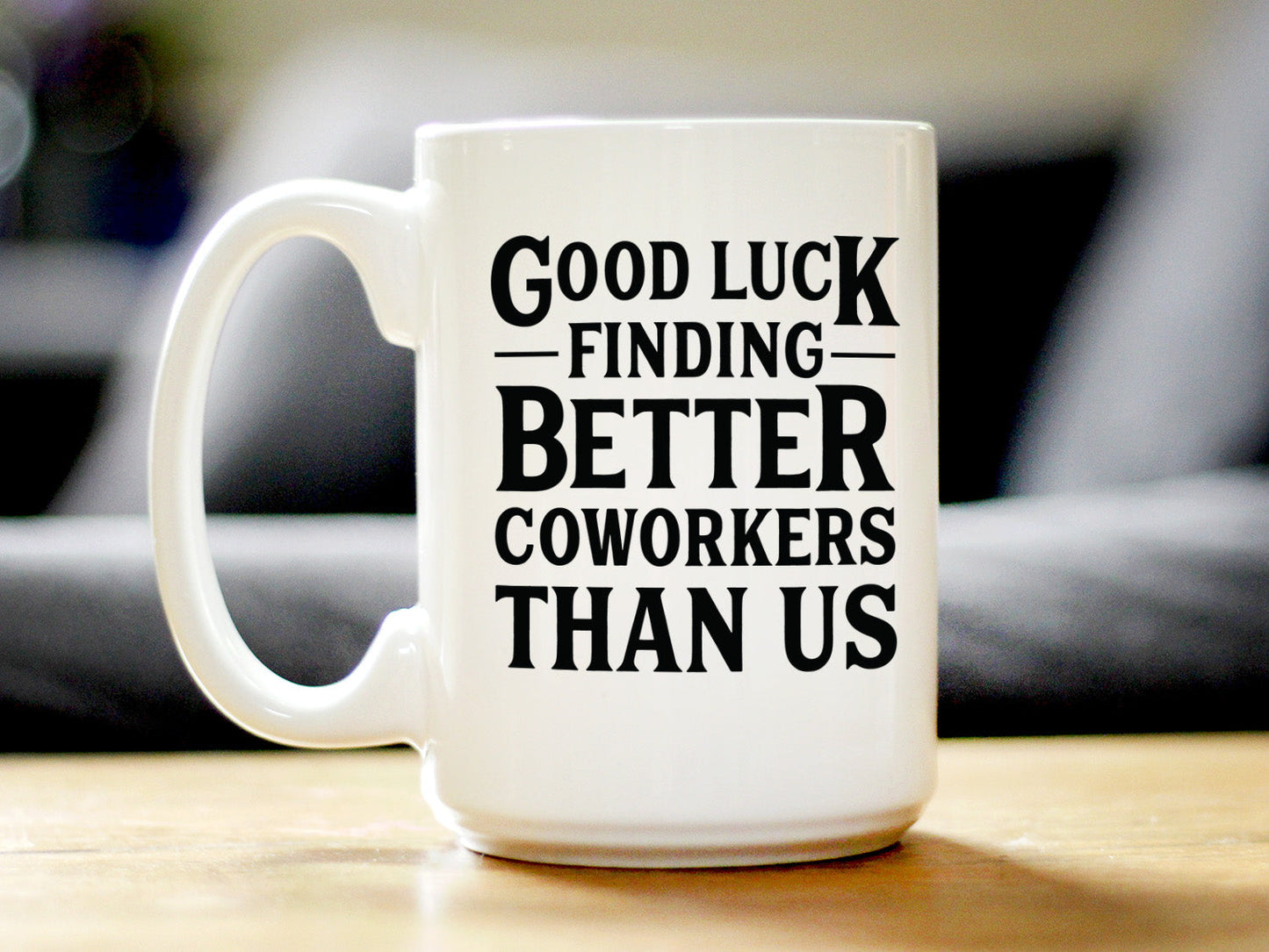 Good Luck Finding Better Coworkers Than Us - Funny Coffee Mug Gift for Coworker - Large 15 Oz Ceramic Coffee Cup