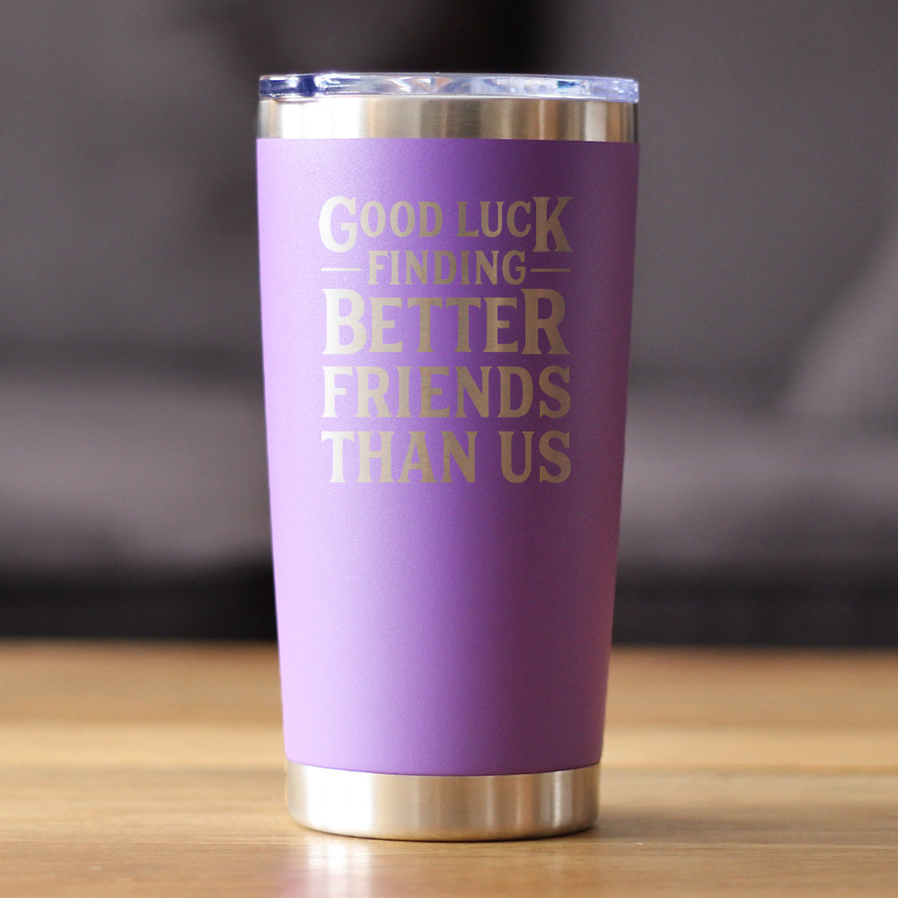 Good Luck Finding Better Friends Than Us - Insulated Coffee Tumbler Cup with Sliding Lid - Stainless Steel Insulated Mug - Funny Farewell Gift For Best Friend Moving Away