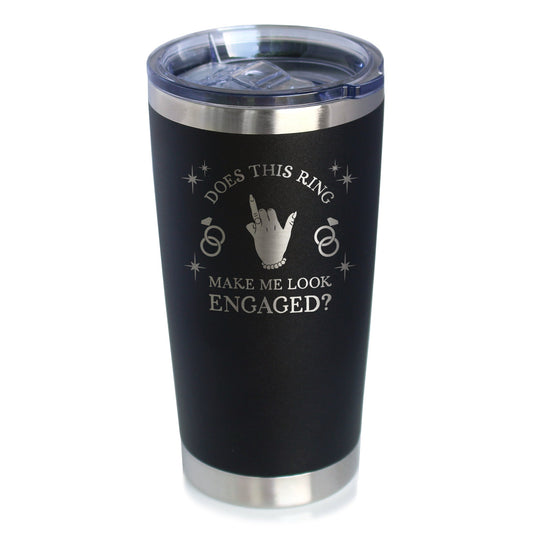 Funny Engagement Gifts Insulated Coffee Tumbler with Sliding Lid Does This Ring Make Me Look Engaged 20oz Stainless Steel Tumbler