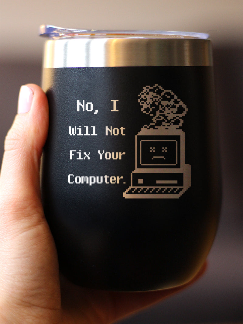 No I Will Not Fix Your Computer Insulated Wine Tumbler with Sliding Lid Funny Tech Gifts 12oz Stainless Steel Tumbler