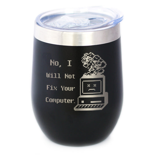 No I Will Not Fix Your Computer Insulated Wine Tumbler with Sliding Lid Funny Tech Gifts 12oz Stainless Steel Tumbler