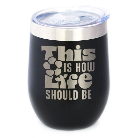 This is How Life Should Be Insulated Wine Tumbler with Sliding Lid Inspirational Gifts for Women 12oz Stainless Steel Tumbler
