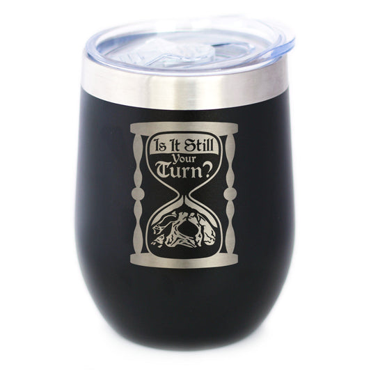 Is It Still Your Turn? Insulated Wine Tumbler with Sliding Lid Board Game Accessories and RPG Gamer Gifts 12oz Stainless Steel Tumbler
