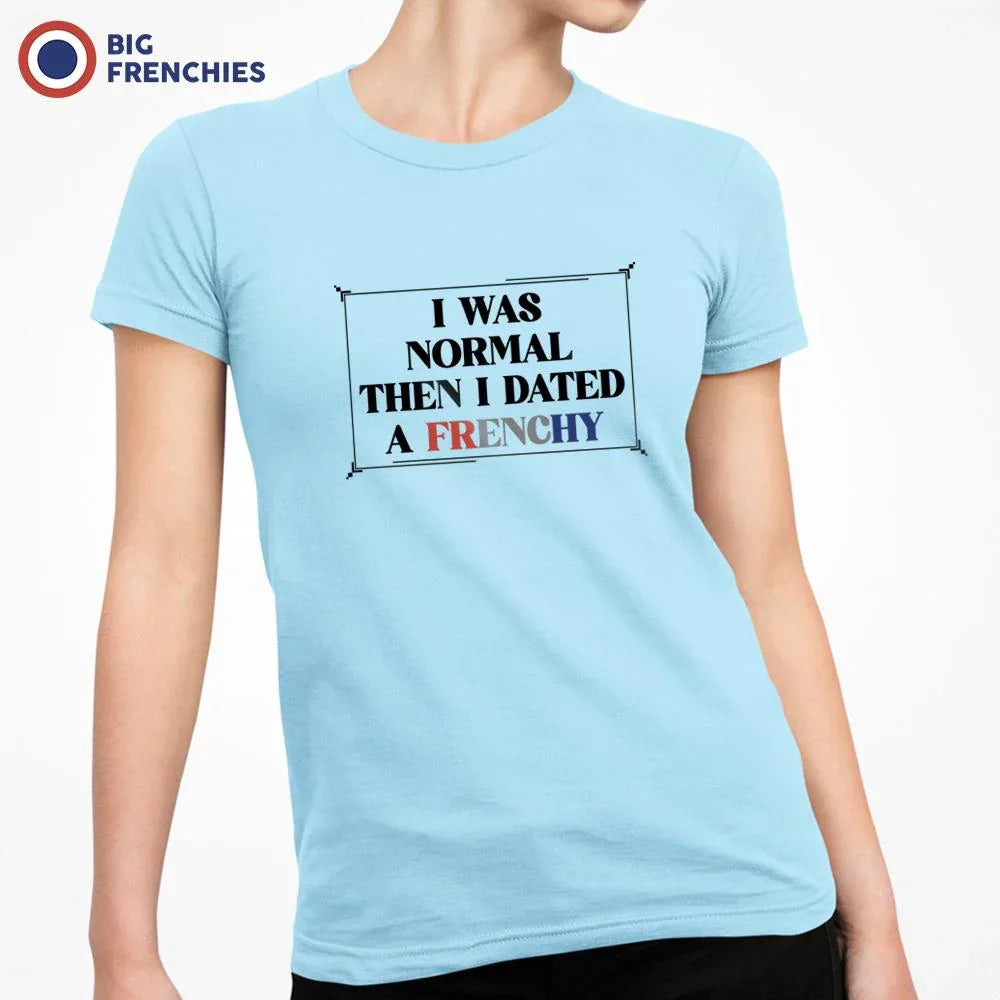 I Was Normal Then I Dated A Frenchy Women's Organic Cotton Tee