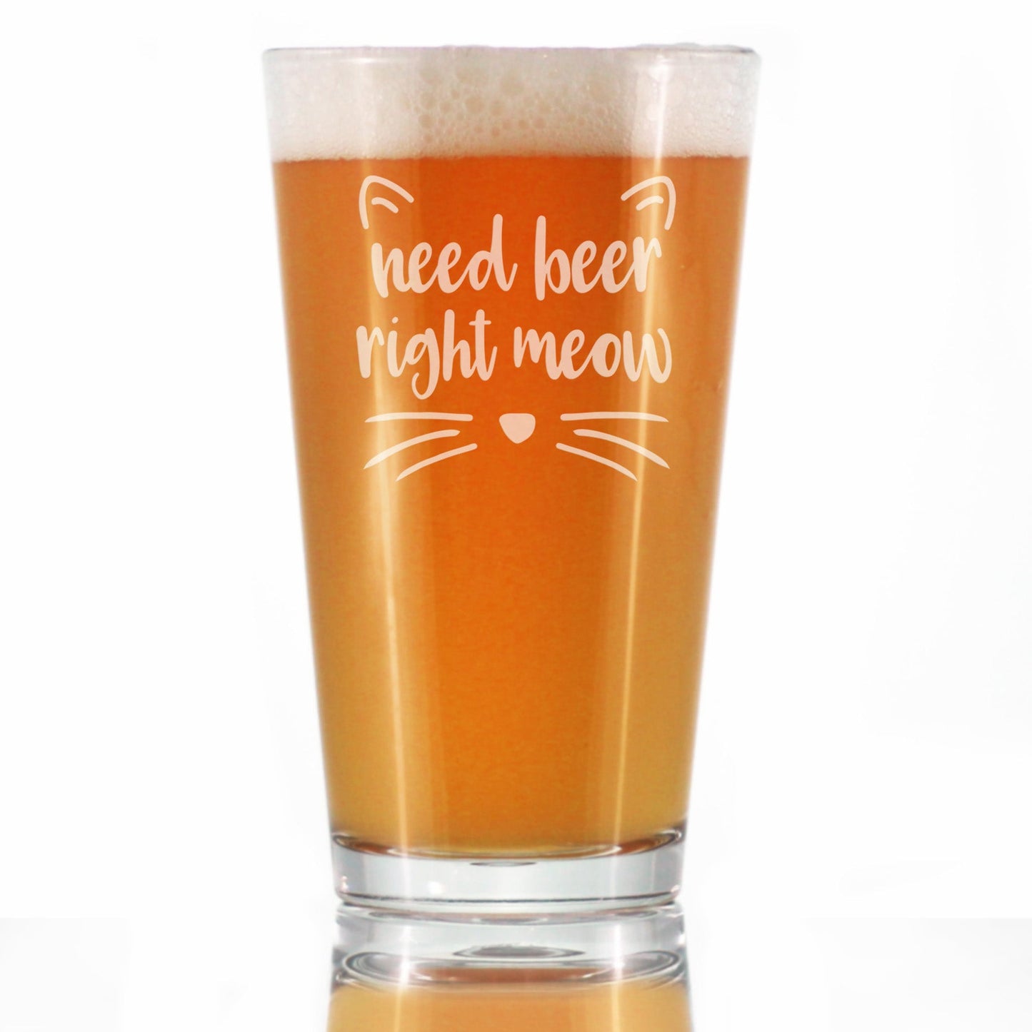 Need Beer Right Meow - Funny Cat Pint Glass Gifts for Beer Drinking Men & Women - Fun Unique Kitty Decor