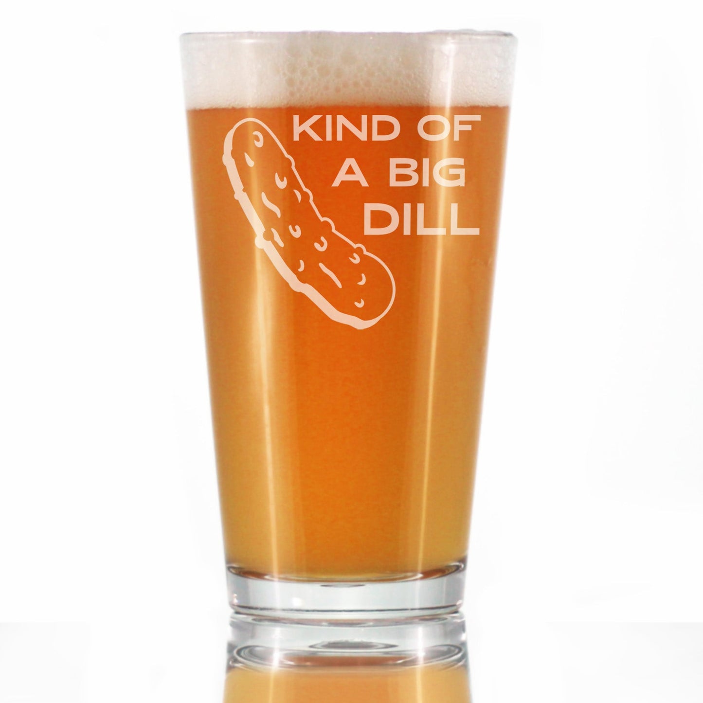 Kind of a Big Dill - Funny Pickle Pint Glass Gifts for Beer Drinking Friends & Coworkers - Unique Pickle Decorations