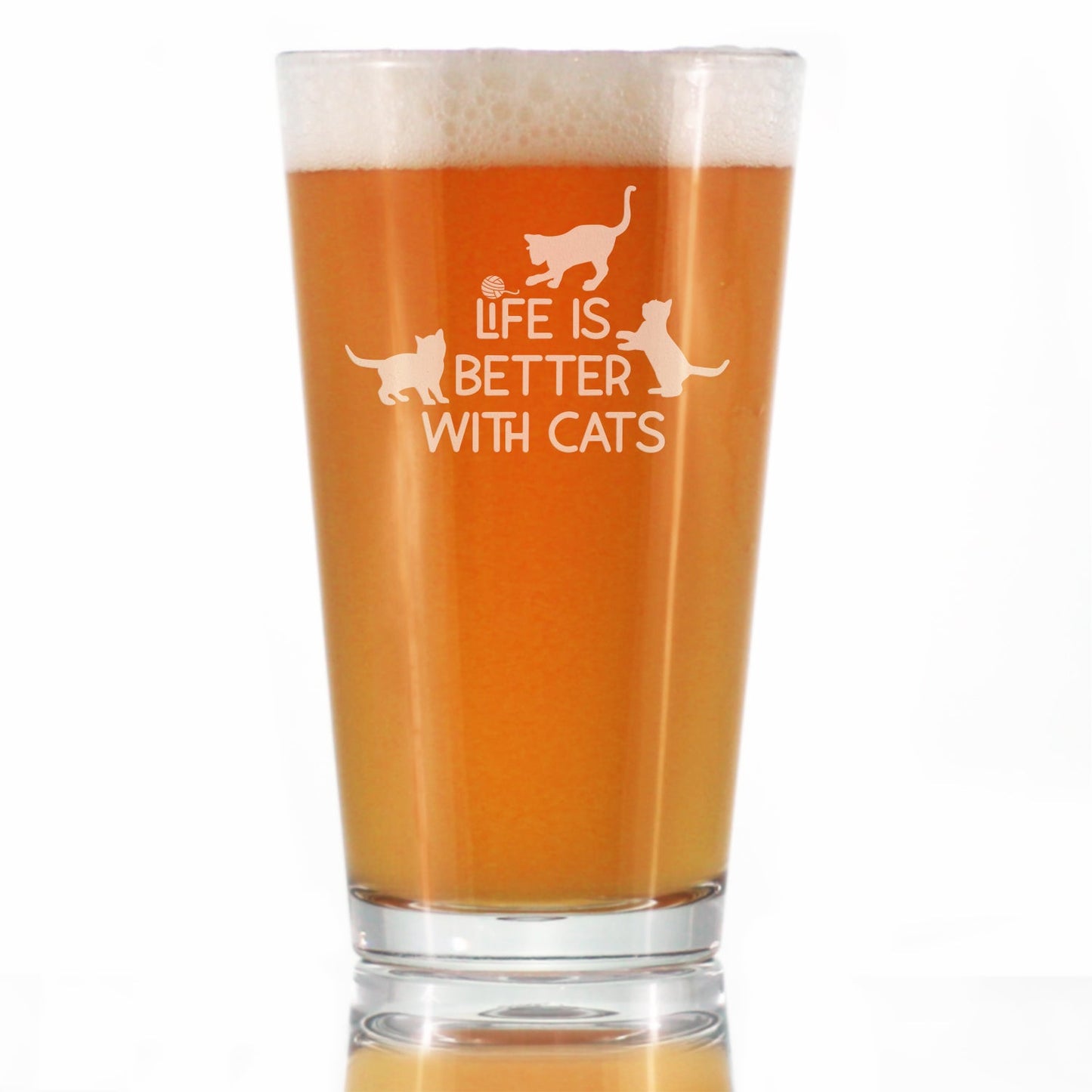 Life is Better With Cats - Funny Cat Pint Glass Gifts for Beer Drinking Men & Women - Fun Unique Kitty Decor