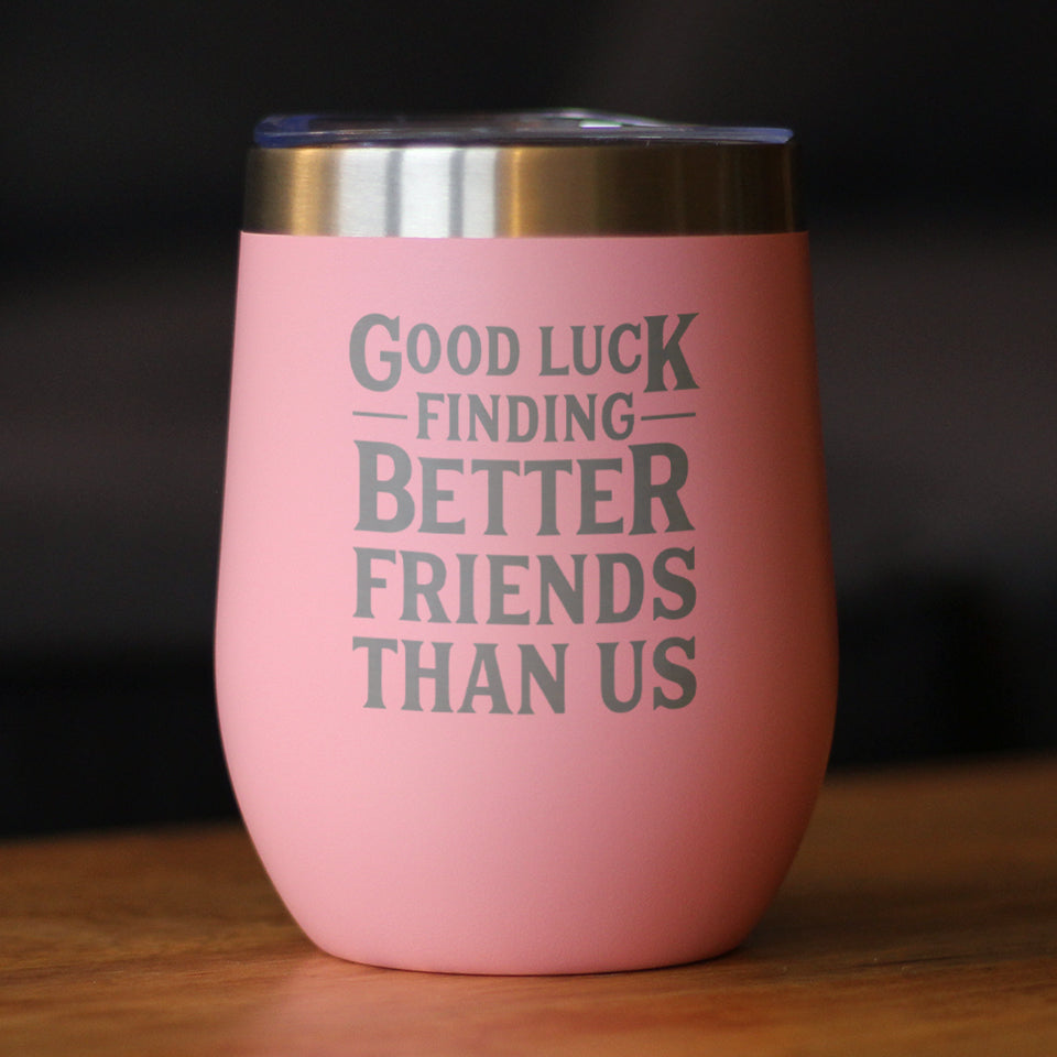 Good Luck Finding Better Friends Than Us - Wine Tumbler Glass with Sliding Lid - Stainless Steel Insulated Mug - Funny Farewell Gift For Best Friend Moving Away