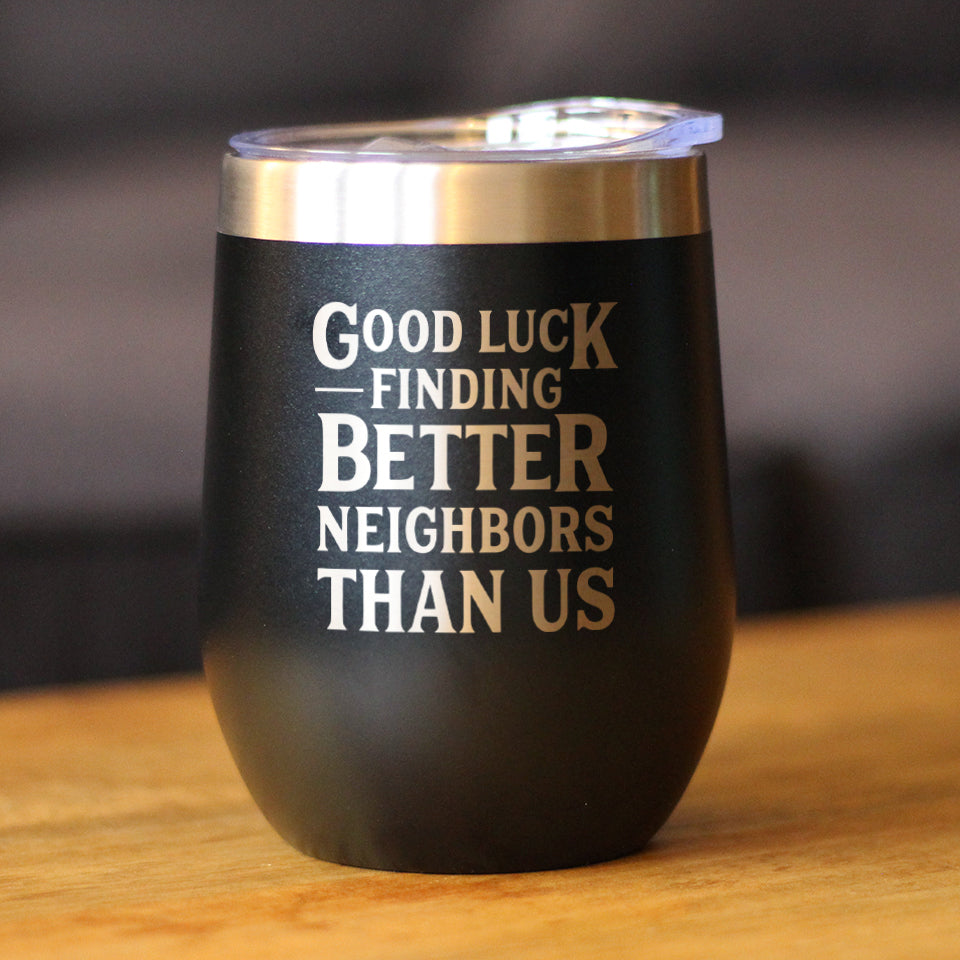 Good Luck Finding Better Neighbors Than Us - Wine Tumbler Glass with Sliding Lid - Stainless Steel Insulated Mug - Funny Moving Away Gifts for Neighbor
