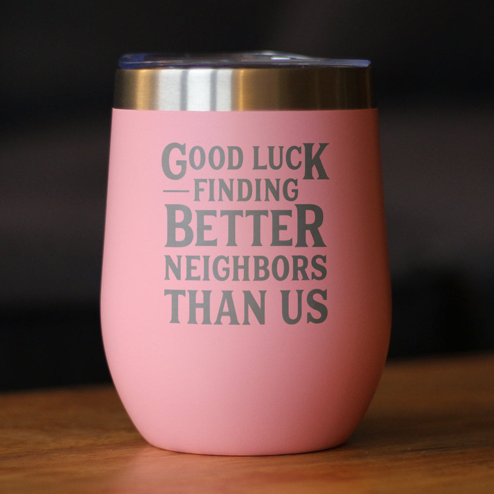 Good Luck Finding Better Neighbors Than Us - Wine Tumbler Glass with Sliding Lid - Stainless Steel Insulated Mug - Funny Moving Away Gifts for Neighbor