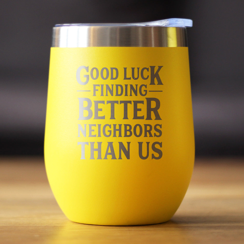 Good Luck Finding Better Neighbors Than Us - Wine Tumbler Glass with Sliding Lid - Stainless Steel Insulated Mug - Funny Moving Away Gifts for Neighbor