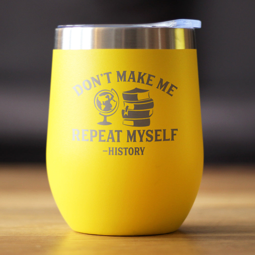 History: Don't Make Me Repeat Myself - Wine Tumbler Glass with Sliding Lid - Stainless Steel Insulated Mug - Unique Teacher Gifts for Women and Men