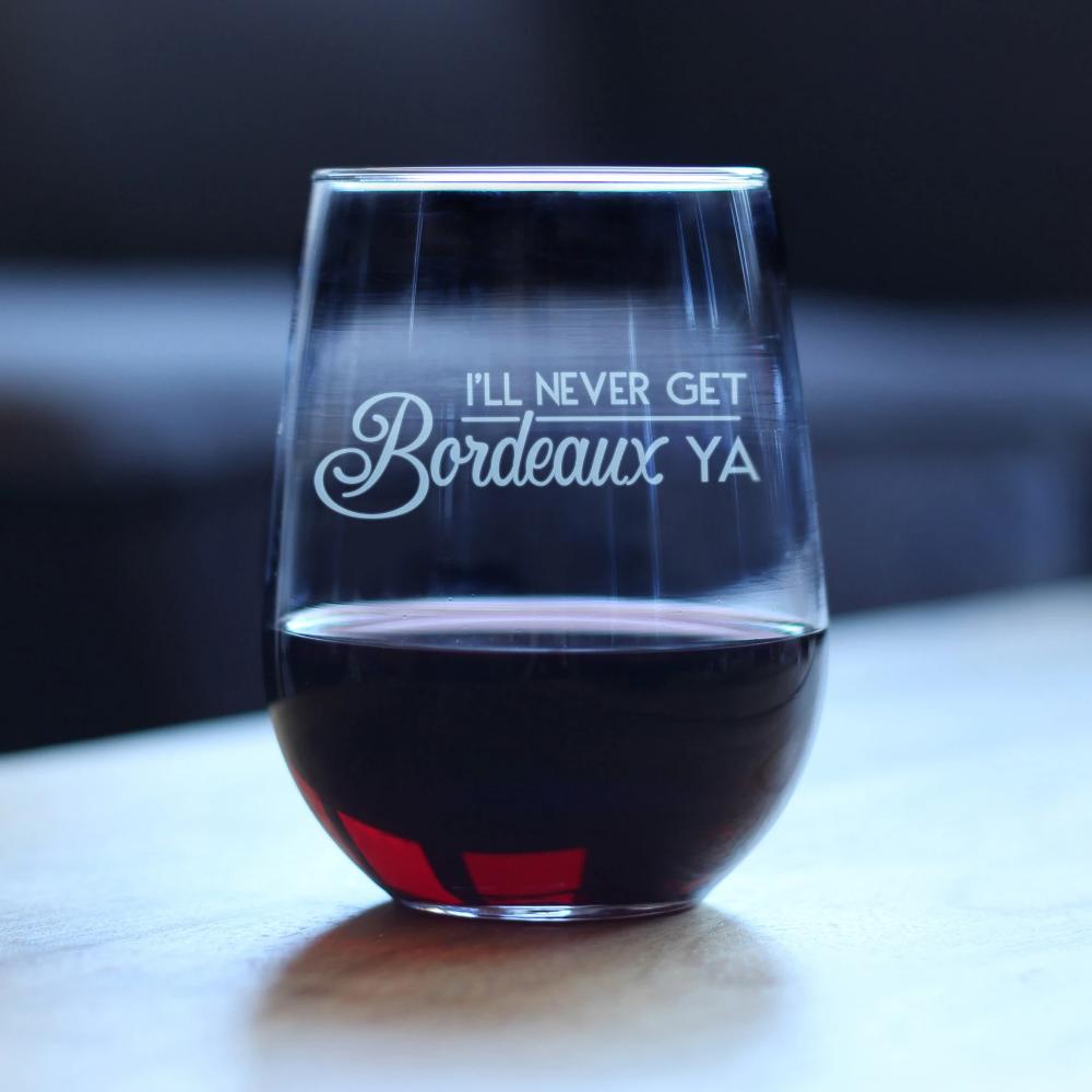 I'll Never Get Bordeaux Ya – Cute Funny Stemless Wine Glass, Large 17 Ounce Size, Etched Sayings, Gift Box