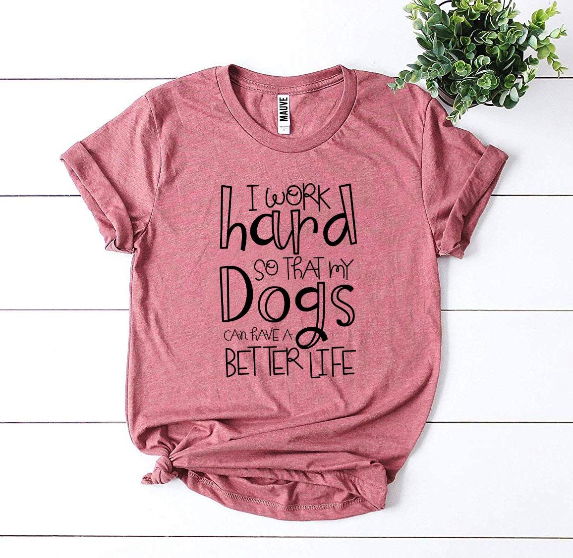 My Dogs Can Have A Better Life T-Shirt