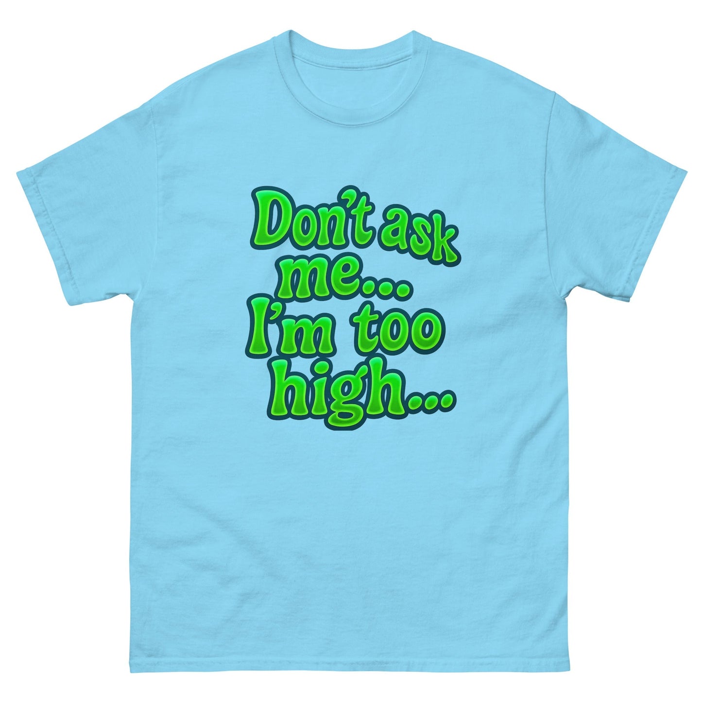 Im too high! Unisex classic tee