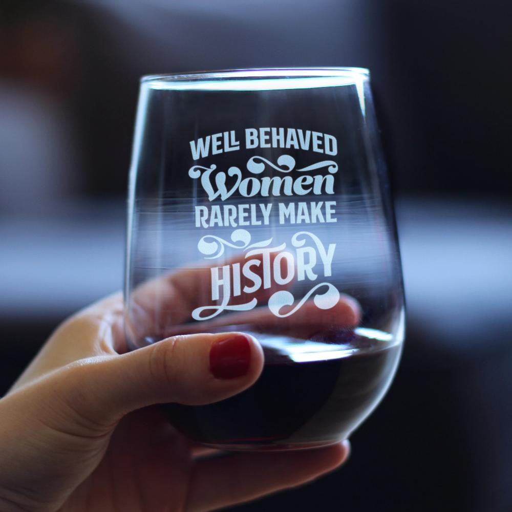 Well Behaved Women Rarely Make History - Cute Stemless Wine Glass Gifts - Large