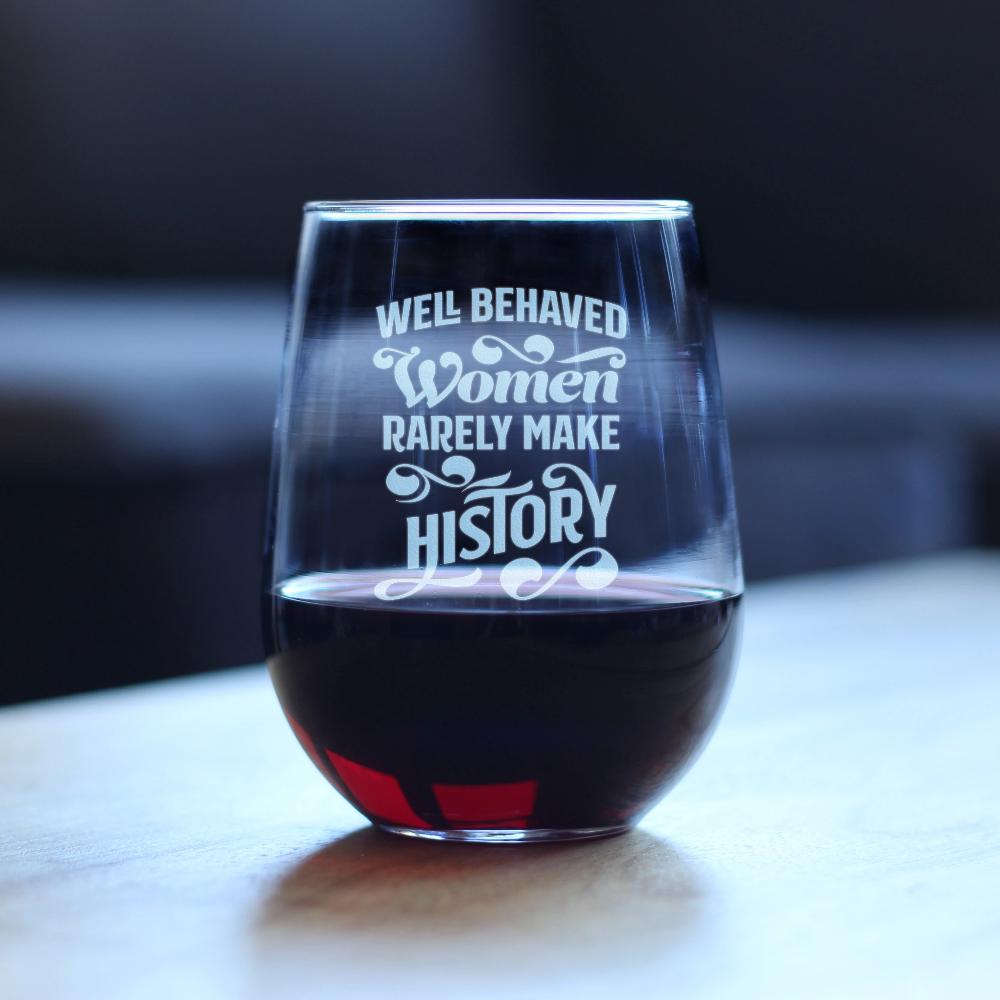 Well Behaved Women Rarely Make History - Cute Stemless Wine Glass Gifts - Large