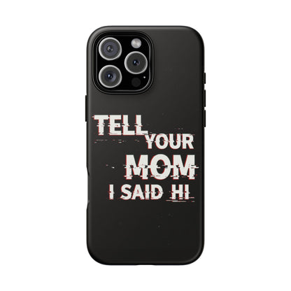 Tell Your Mom I Said Hi Tough Phone Case