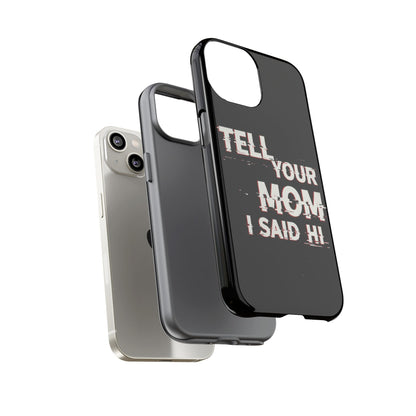 Tell Your Mom I Said Hi Tough Phone Case