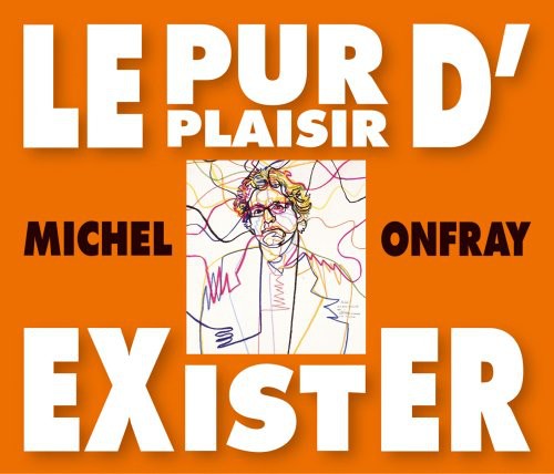 Onfray,michel - Le Pur Plaisir D'exister: Conferences De Michel - Music CD