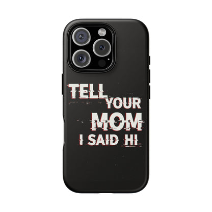 Tell Your Mom I Said Hi Tough Phone Case
