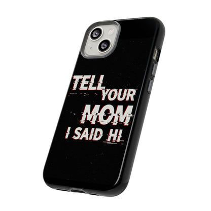 Tell Your Mom I Said Hi Tough Phone Case