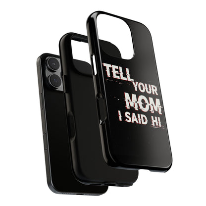 Tell Your Mom I Said Hi Tough Phone Case