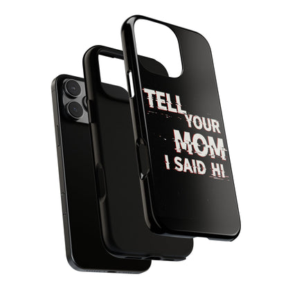 Tell Your Mom I Said Hi Tough Phone Case