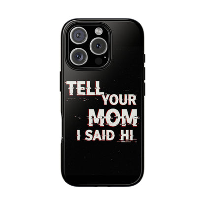 Tell Your Mom I Said Hi Tough Phone Case