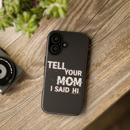 Tell Your Mom I Said Hi Tough Phone Case