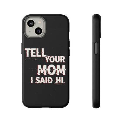 Tell Your Mom I Said Hi Tough Phone Case