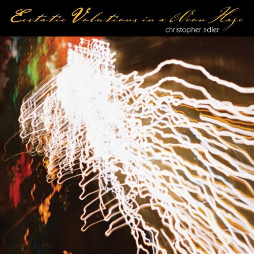 Christopher Adler - Ecstatic Volutions in a Neon Haze [CD]