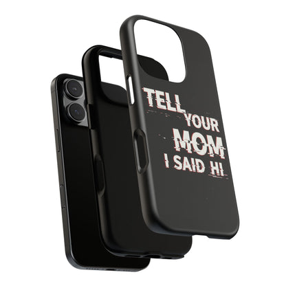 Tell Your Mom I Said Hi Tough Phone Case