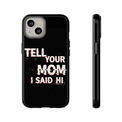 Tell Your Mom I Said Hi Tough Phone Case