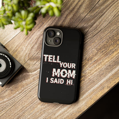Tell Your Mom I Said Hi Tough Phone Case