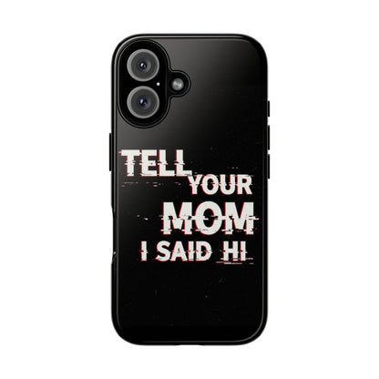 Tell Your Mom I Said Hi Tough Phone Case